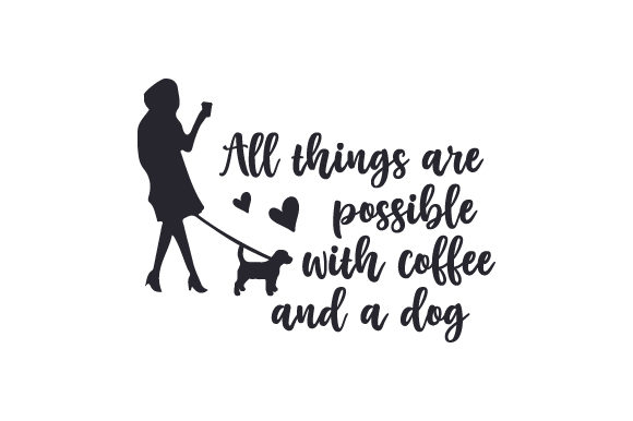 All Things Are Possible with Coffee and a Dog